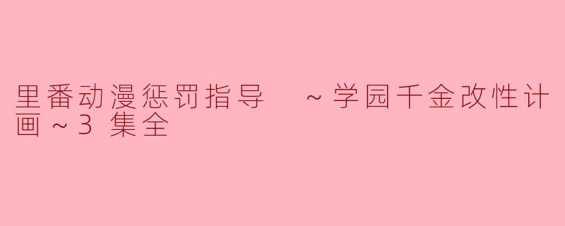 里番动漫惩罚指导 ～学园千金改性计画～3集全